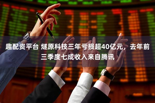 趣配资平台 燧原科技三年亏损超40亿元，去年前三季度七成收入来自腾讯