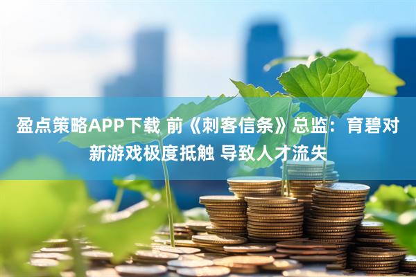 盈点策略APP下载 前《刺客信条》总监：育碧对新游戏极度抵触 导致人才流失